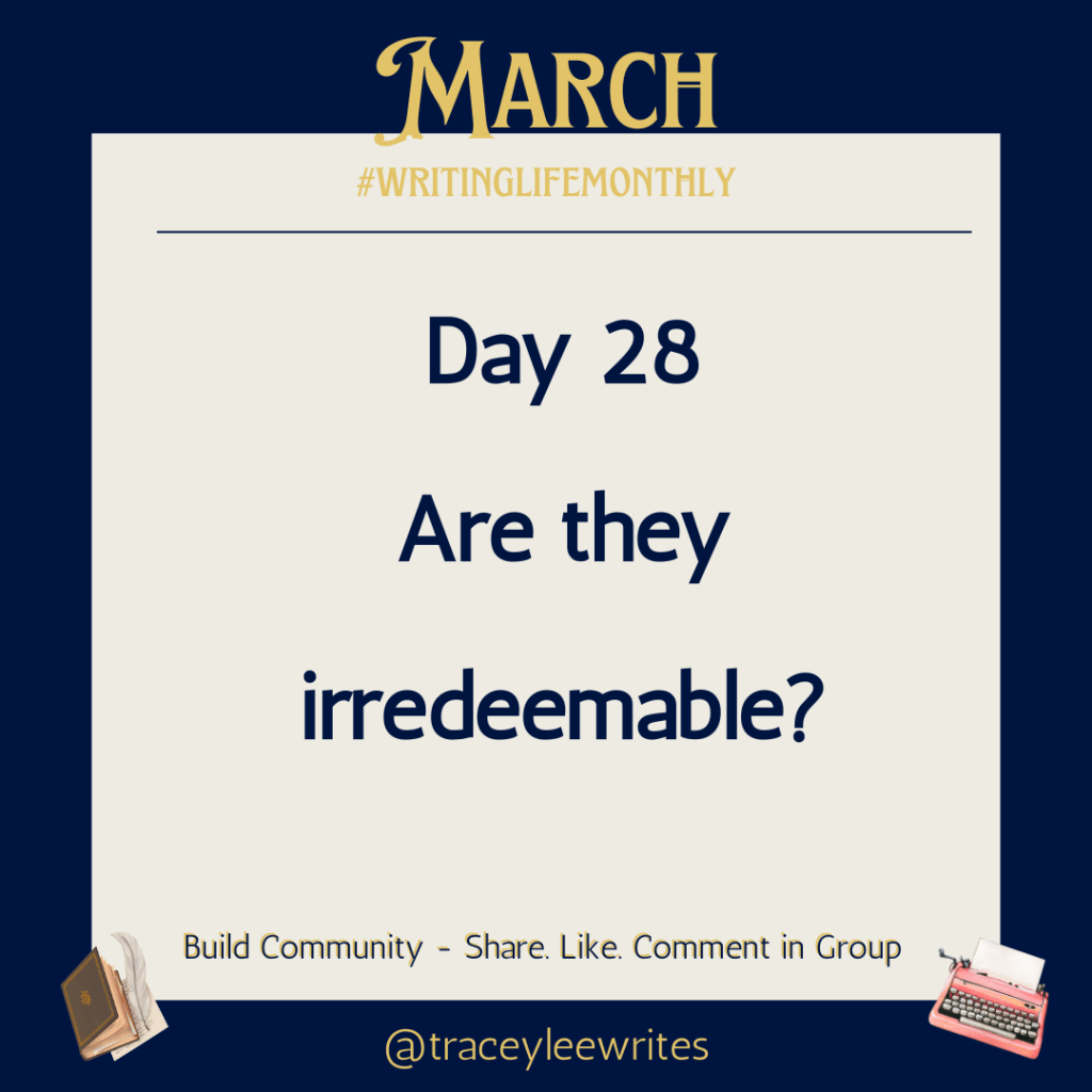 Day 28
Are they irredeemable?