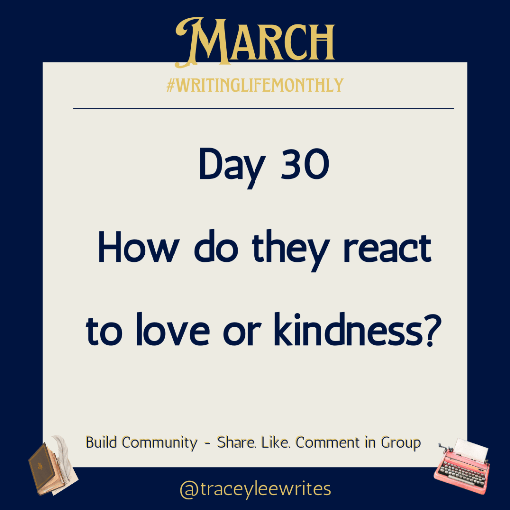 Day 30
How do they react to love or kindness?